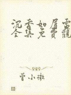 沉香如屑电视剧全集免费观看完整版