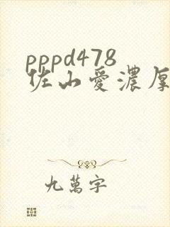 pppd478佐山爱浓厚中出