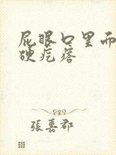 屁眼口里面长有硬疙瘩