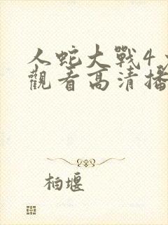 人蛇大战4免费观看高清播放