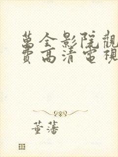 万全影院观看免费高清电视剧