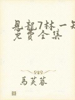 见龙7林一短剧免费全集