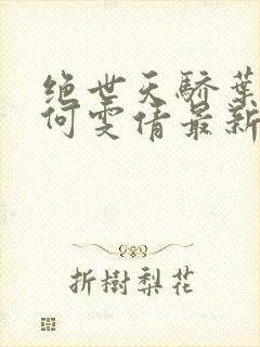 绝世天骄叶凌天何雯倩最新小说免费阅读