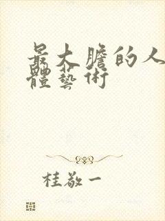 最大胆的人体裸体艺术