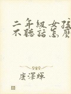 二年级女孩叛逆不听话怎么办