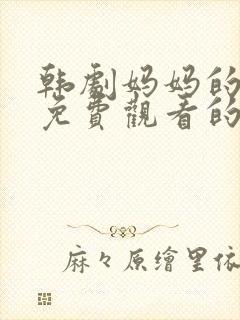 韩剧妈妈的朋友免费观看的