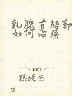 乳腺有结节4a如何治疗