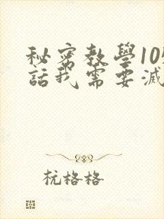 秘密教学105话我需要灭火免费阅读下拉式