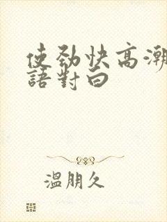 使劲快高潮了国语对白封面