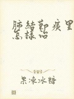 肺结节痰里带血怎样治