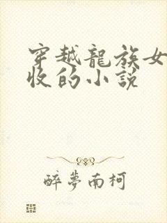 穿越龙族女主全收的小说