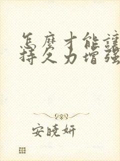 怎么才能让男人持久力增强