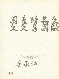 国产精品久久久久久岛国欧美