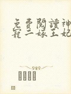 免费阅读神王毒宠二嫁王妃