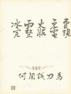 冰雨火免费观看完整版电视剧