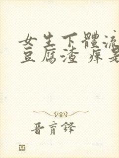 女生下体流白色豆腐渣 痒是什么原因