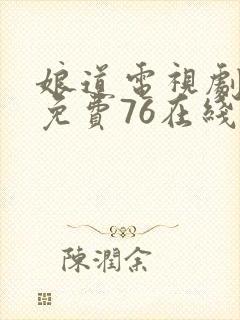 娘道电视剧全集免费76在线观看