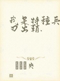 我是特种兵之利刃出鞘.