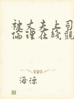 被丈夫上司调教伦理在线观看