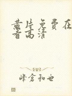 黄片免费在线观看高清