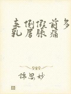 来例假前多少天乳房胀痛