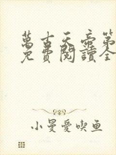 万古天帝第一神免费阅读全文