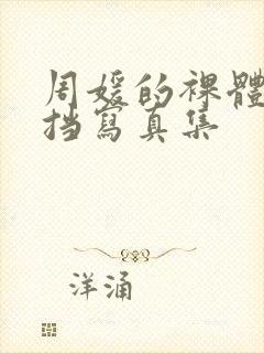 周媛的裸体无遮挡写真集