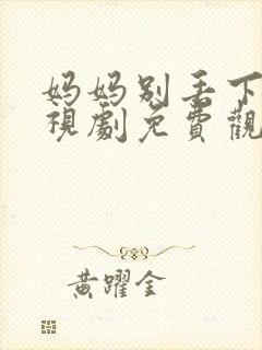 妈妈别丢下我电视剧免费观看高清