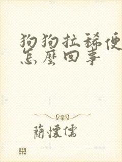 狗狗拉稀便带血怎么回事