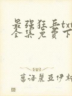 最强狂兵txt全集免费下载