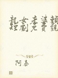 龙女老婆赖上我短剧免费观看