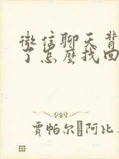 微信聊天背景删了怎么找回来