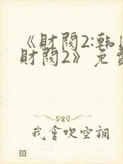 《财阀2:韩国财阀2》免费播放