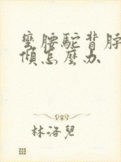 弯腰驼背脖子前倾怎么办