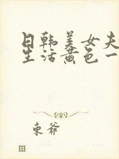 日韩美女夫妻性生活黄色一级片