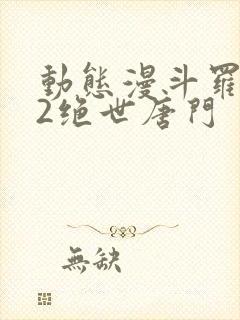 动态漫斗罗大陆2绝世唐门
