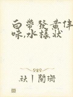 白带发黄伴有臭味,水样状