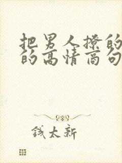 把男人撩的想要的高情商句子