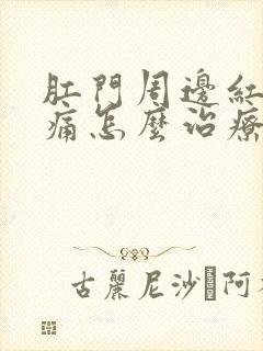 肛门周边红肿刺痛怎么治疗