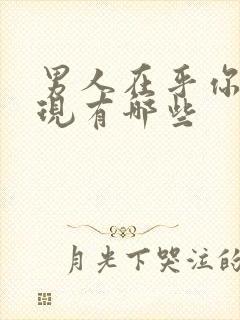 男人在乎你的表现有哪些