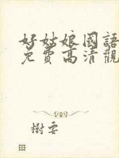 好姑娘国语西瓜免费高清观看完整版