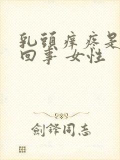 乳头痒疼是怎么回事 女性