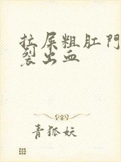 拉屎粗肛门疼撕裂出血