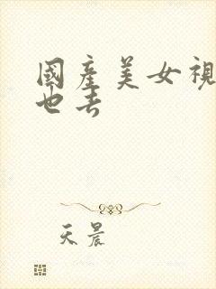 国产美女视频俺也去