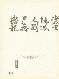 捞尸人纯洁滴小龙无删减笔趣阁封面