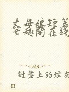 丈母娘短篇合集笔趣阁在线阅读