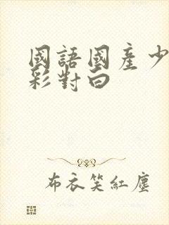 国语国产少妇精彩对白