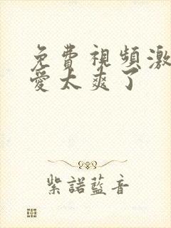 免费视频激情爱爱太爽了封面