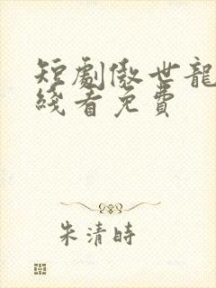 短剧傲世龙尊在线看免费