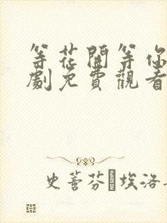 等花开等你归短剧免费观看全集